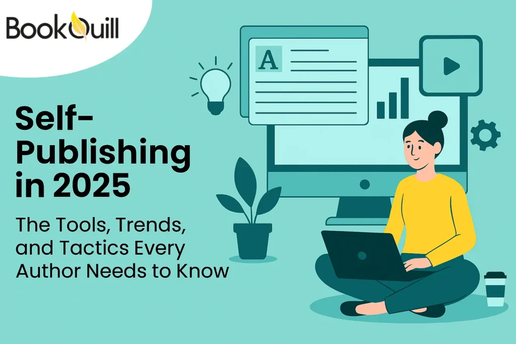 Self-Publishing in 2025 The Tools, Trends, and Tactics Every Author Needs to Know